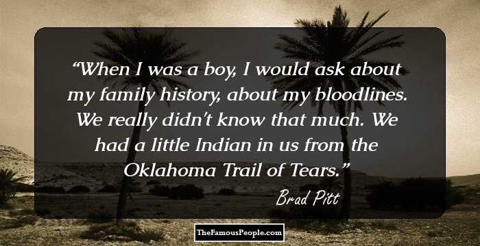 When I was a boy, I would ask about my family history, about my bloodlines. We really didn't know that much. We had a little Indian in us from the Oklahoma Trail of Tears.