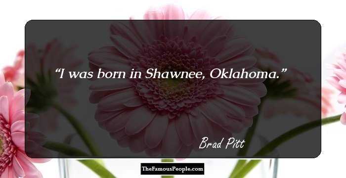 I was born in Shawnee, Oklahoma.