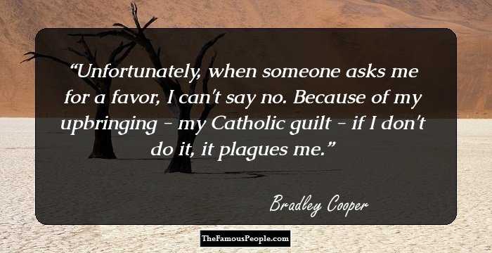 Unfortunately, when someone asks me for a favor, I can't say no. Because of my upbringing - my Catholic guilt - if I don't do it, it plagues me.