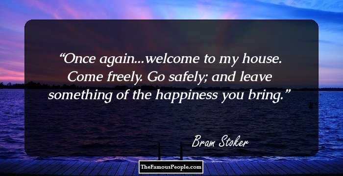 Once again...welcome to my house. Come freely. Go safely; and leave something of the happiness you bring.
