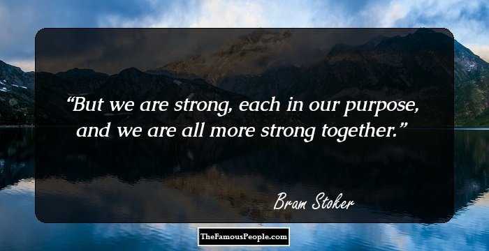 But we are strong, each in our purpose, and we are all more strong together.