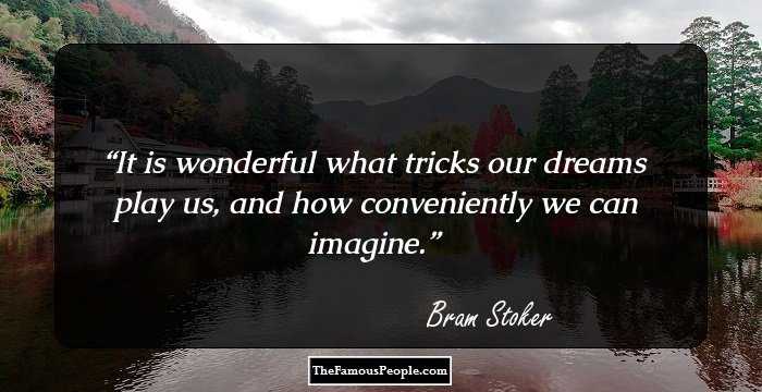 It is wonderful what tricks our dreams play us, and how conveniently we can imagine.