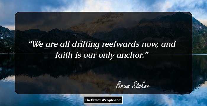 We are all drifting reefwards now, and faith is our only anchor.