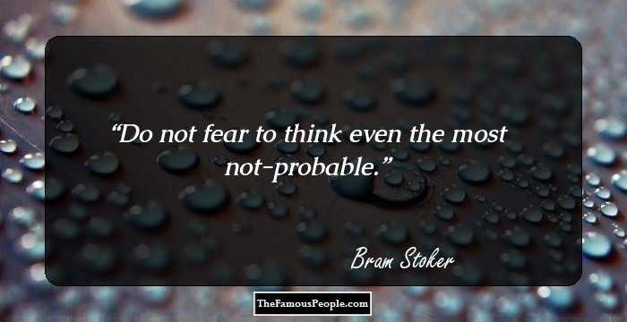 Do not fear to think even the most not-probable.