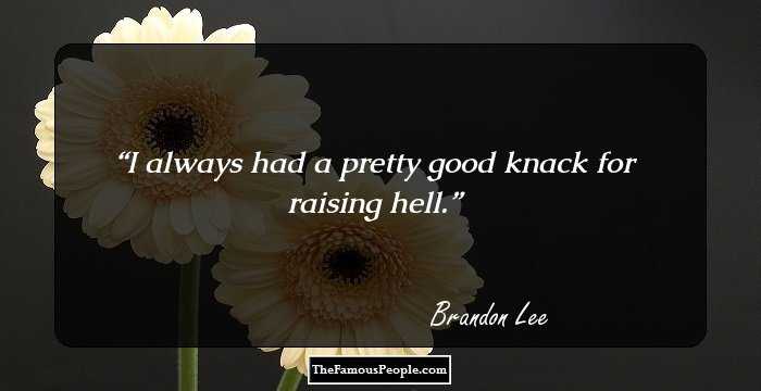 I always had a pretty good knack for raising hell.