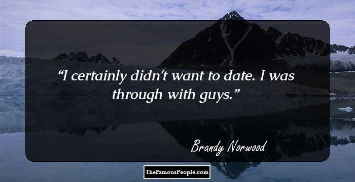I certainly didn't want to date. I was through with guys.