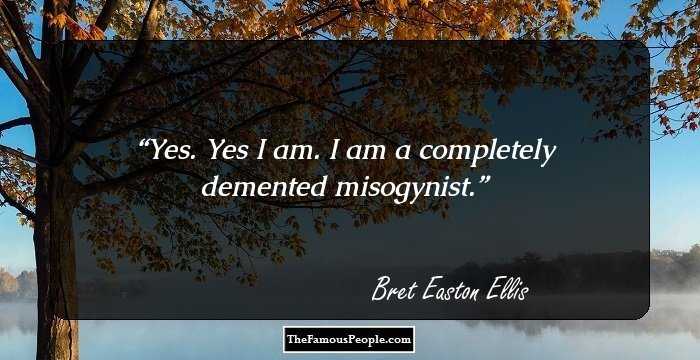 Yes. Yes I am. I am a completely demented misogynist.