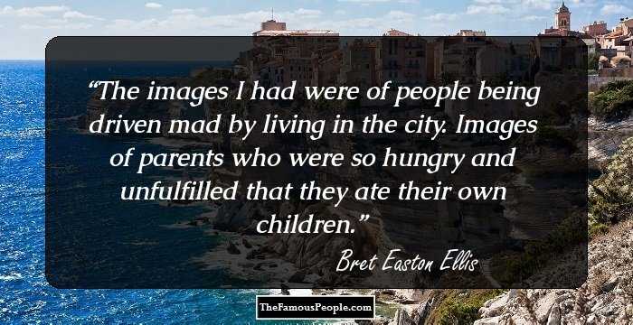 The images I had were of people being driven mad by living in the city. Images of parents who were so hungry and unfulfilled that they ate their own children.