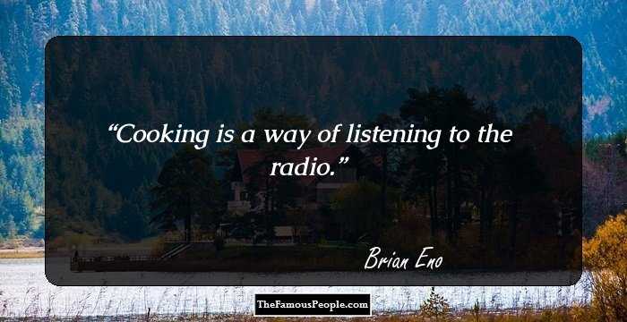 Cooking is a way of listening to the radio.