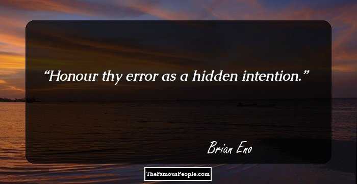 Honour thy error as a hidden intention.