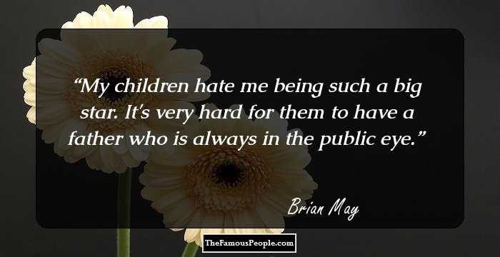 My children hate me being such a big star. It's very hard for them to have a father who is always in the public eye.