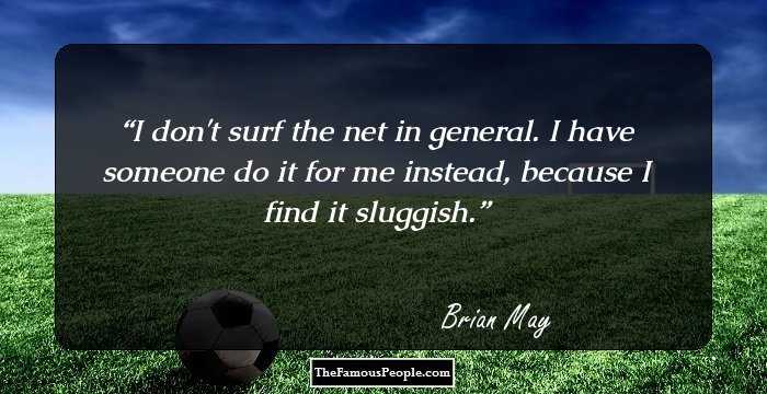 I don't surf the net in general. I have someone do it for me instead, because I find it sluggish.