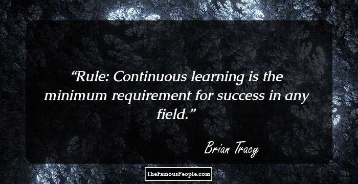 Rule: Continuous learning is the minimum requirement for success in any field.