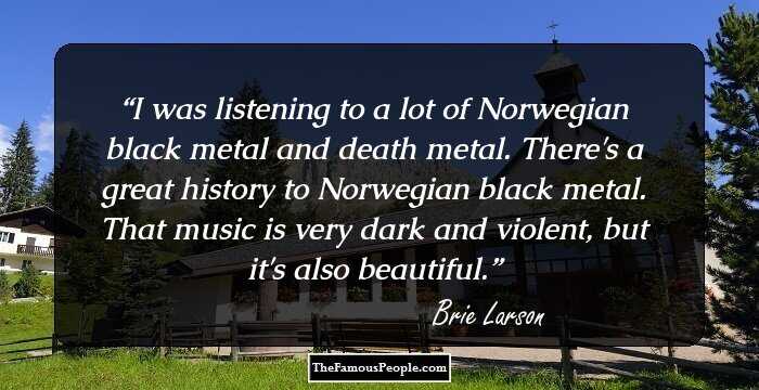 I was listening to a lot of Norwegian black metal and death metal. There's a great history to Norwegian black metal. That music is very dark and violent, but it's also beautiful.
