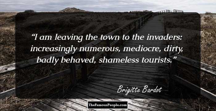 I am leaving the town to the invaders: increasingly numerous, mediocre, dirty, badly behaved, shameless tourists.