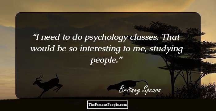 I need to do psychology classes. That would be so interesting to me, studying people.