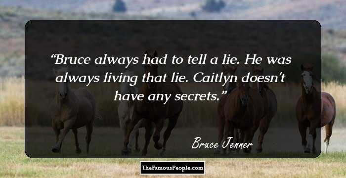 Bruce always had to tell a lie. He was always living that lie. Caitlyn doesn't have any secrets.