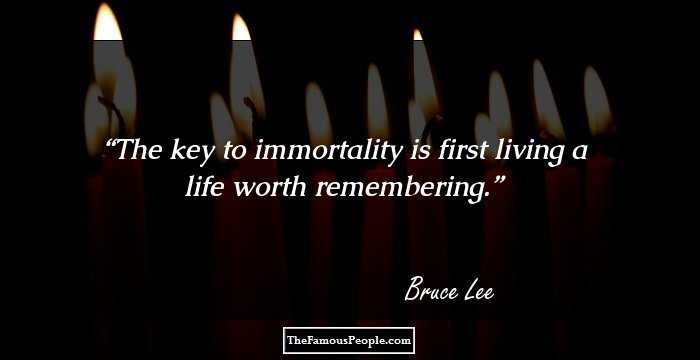 The key to immortality is first living a life worth remembering.