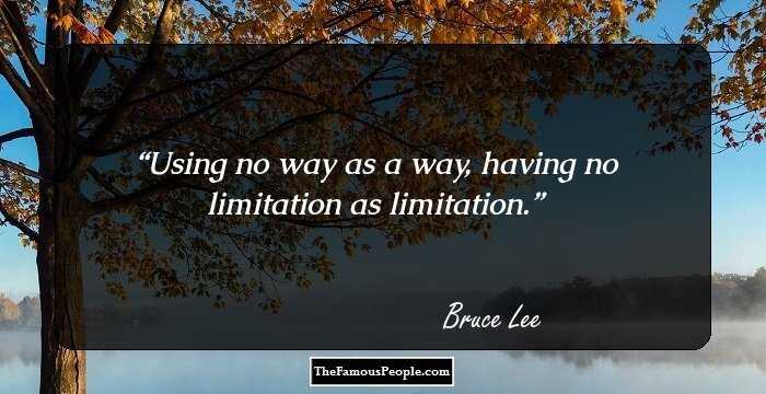 Using no way as a way, having no limitation as limitation.