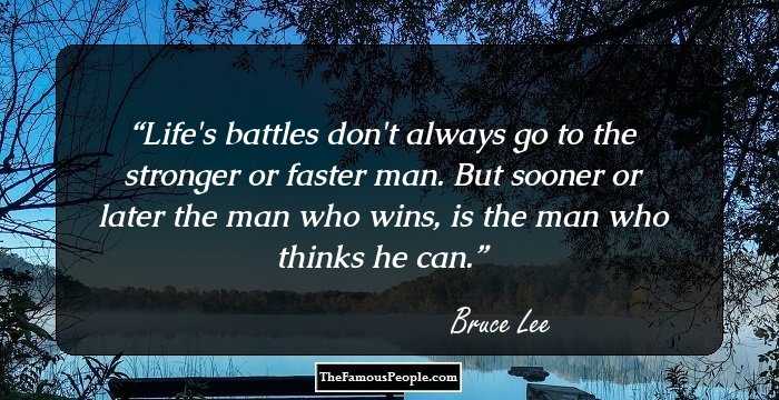 Life's battles don't always go to the stronger or faster man. But sooner or later the man who wins, is the man who thinks he can.