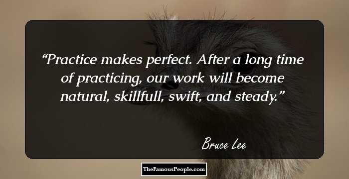 Practice makes perfect. After a long time of practicing, our work will become natural, skillfull, swift, and steady.