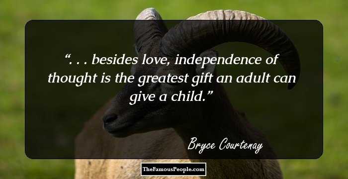 . . . besides love, independence of thought is the greatest gift an adult can give a child.
