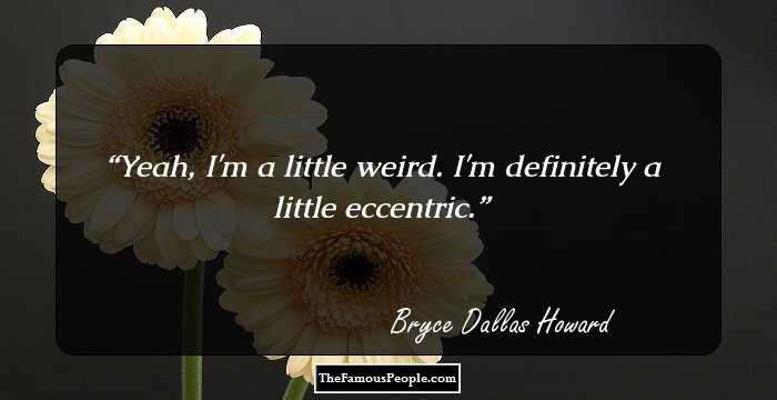 Yeah, I'm a little weird. I'm definitely a little eccentric.