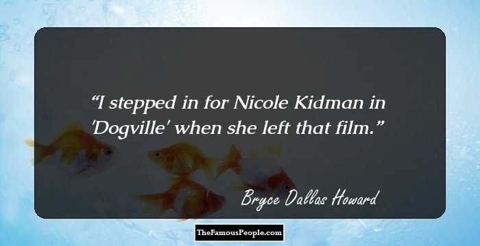 I stepped in for Nicole Kidman in 'Dogville' when she left that film.