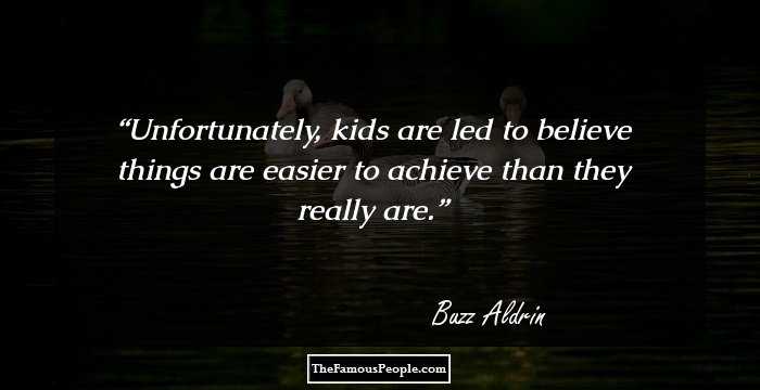 Unfortunately, kids are led to believe things are easier to achieve than they really are.