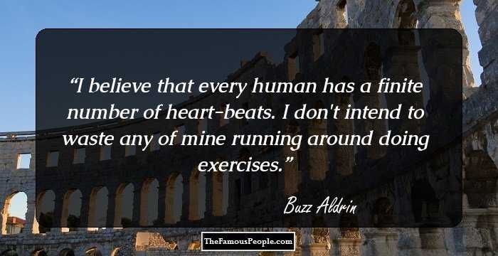 I believe that every human has a finite number of heart-beats. I don't intend to waste any of mine running around doing exercises.