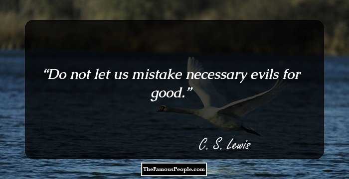 Do not let us mistake necessary evils for good.