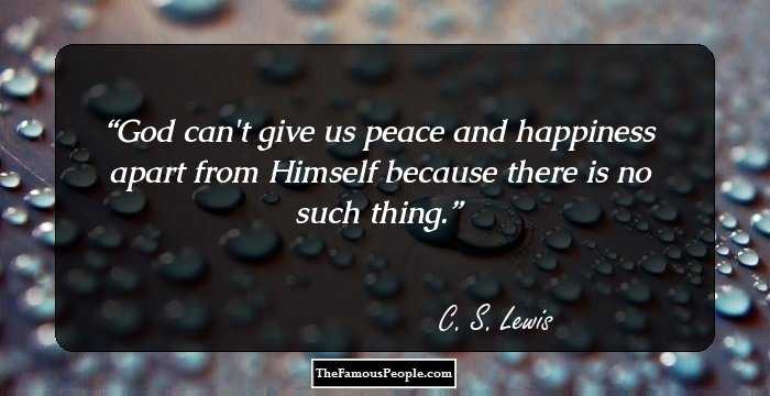 God can't give us peace and happiness apart from Himself because there is no such thing.