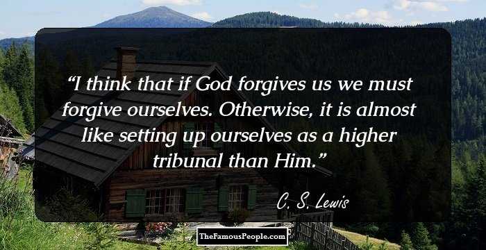 I think that if God forgives us we must forgive ourselves. Otherwise, it is almost like setting up ourselves as a higher tribunal than Him.
