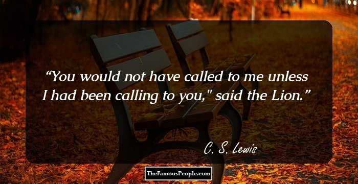 You would not have called to me unless I had been calling to you,