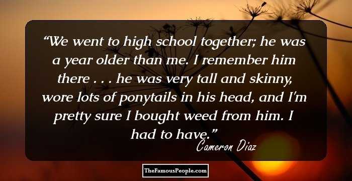 We went to high school together; he was a year older than me. I remember him there . . . he was very tall and skinny, wore lots of ponytails in his head, and I'm pretty sure I bought weed from him. I had to have.