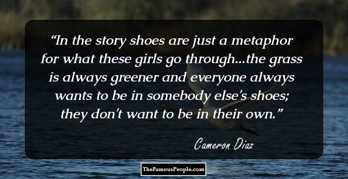 In the story shoes are just a metaphor for what these girls go through...the grass is always greener and everyone always wants to be in somebody else's shoes; they don't want to be in their own.