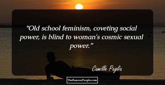 Old school feminism, coveting social power, is blind to woman's cosmic sexual power.