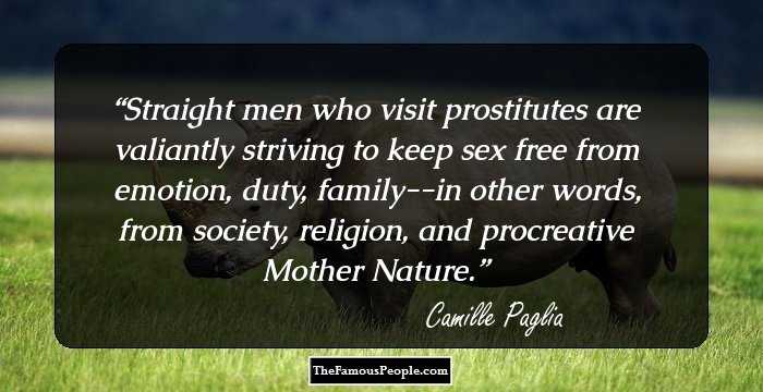 Straight men who visit prostitutes are valiantly striving to keep sex free from emotion, duty, family--in other words, from society, religion, and procreative Mother Nature.