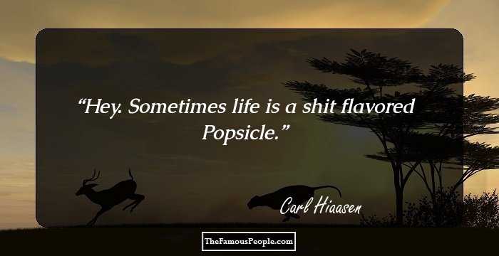 Hey. Sometimes life is a shit flavored Popsicle.