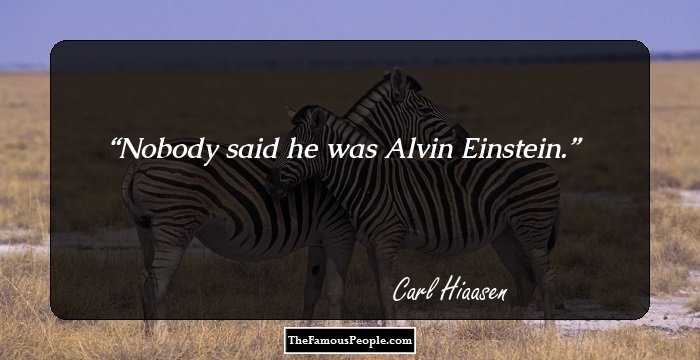 Nobody said he was Alvin Einstein.