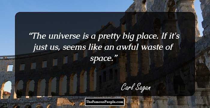 The universe is a pretty big place. If it's just us, seems like an awful waste of space.