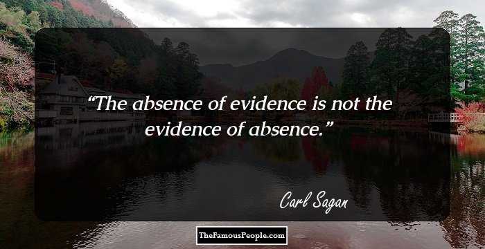 The absence of evidence is not the evidence of absence.