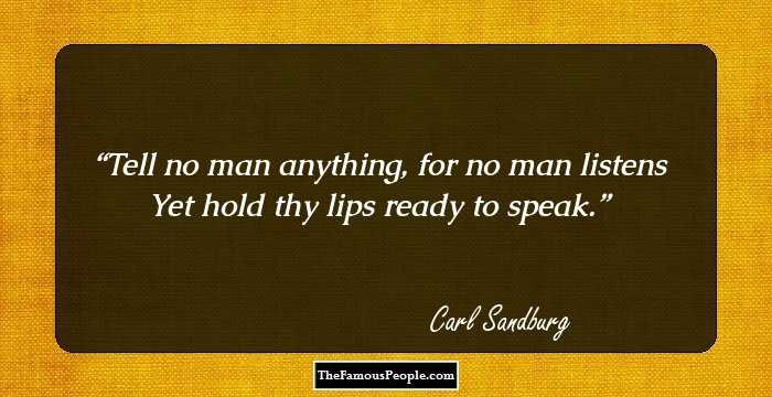 Tell no man anything, for no man listens
Yet hold thy lips ready to speak.