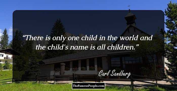 There is only one child in the world
and the child's name is all children.
