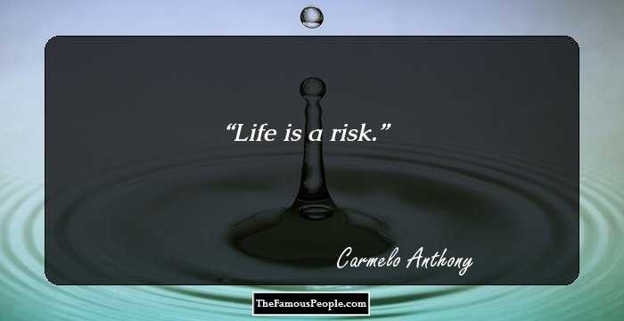 Life is a risk.