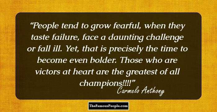 People tend to grow fearful, when they taste failure, face a daunting challenge or fall ill. Yet, that is precisely the time to become even bolder. Those who are victors at heart are the greatest of all champions!!!!