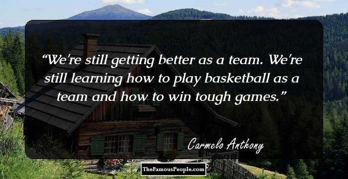 We're still getting better as a team. We're still learning how to play basketball as a team and how to win tough games.
