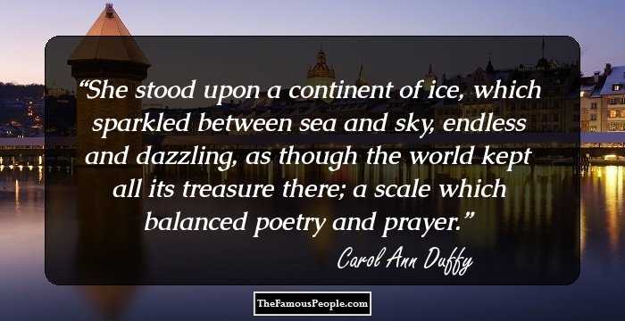 She stood upon a continent of ice, which sparkled between sea and sky, endless and dazzling, as though the world kept all its treasure there; a scale which balanced poetry and prayer.