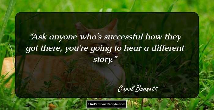 Ask anyone who's successful how they got there, you're going to hear a different story.