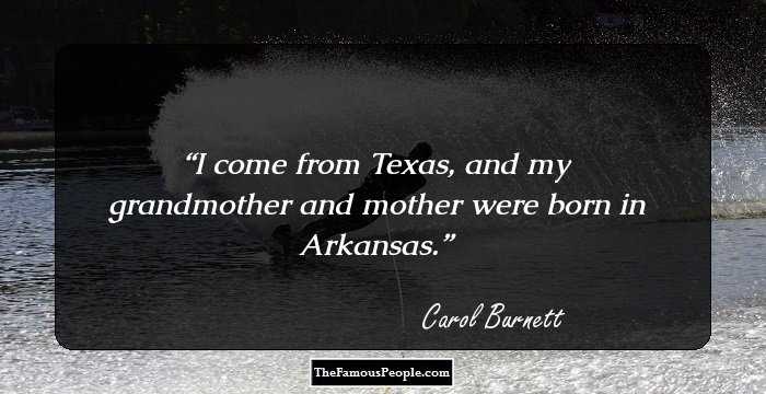 I come from Texas, and my grandmother and mother were born in Arkansas.